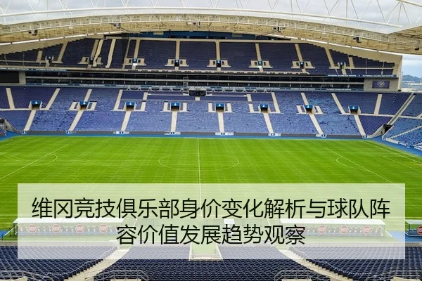 维冈竞技俱乐部身价变化解析与球队阵容价值发展趋势观察