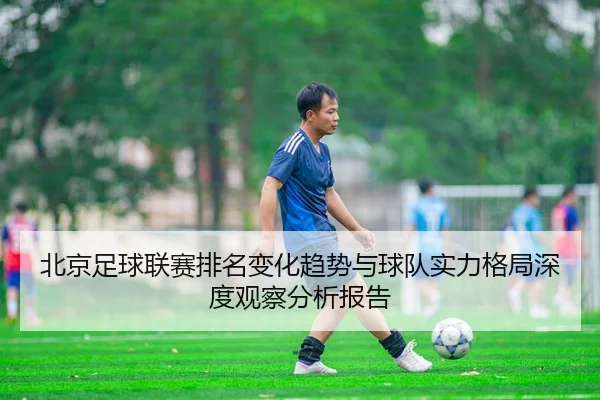 北京足球联赛排名变化趋势与球队实力格局深度观察分析报告