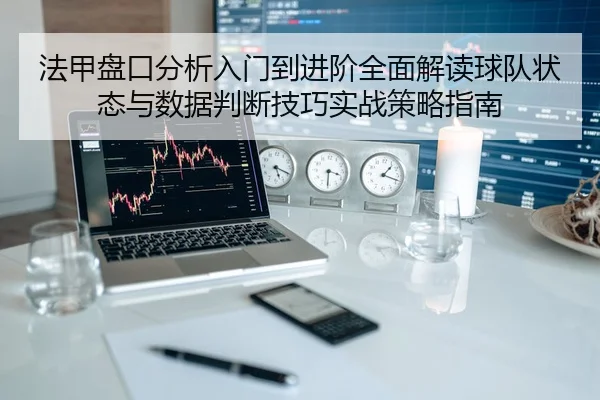 法甲盘口分析入门到进阶全面解读球队状态与数据判断技巧实战策略指南