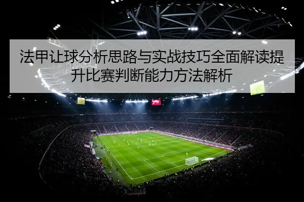 法甲让球分析思路与实战技巧全面解读提升比赛判断能力方法解析